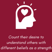 Count their desire to understand others with different beliefs as a strength